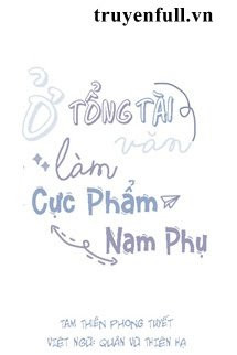 Ở Trong Văn Tổng Tài Làm Cực Phẩm Nam Phụ