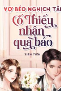 Vợ Béo Nghịch Tập: Cố Thiếu Nhận Quả Báo