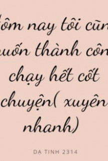 Xuyên Nhanh: Hôm Nay Tôi Cũng Muốn Thành Công Đi Hết Cốt Chuyện